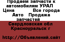 Продаем запчасти к автомобилям УРАЛ › Цена ­ 4 320 - Все города Авто » Продажа запчастей   . Свердловская обл.,Красноуральск г.